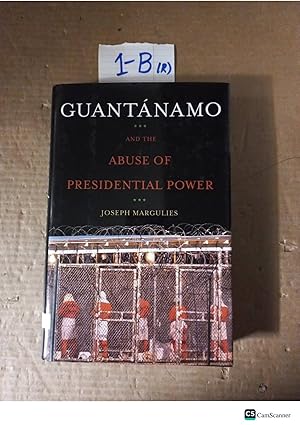 Guantanamo And The Abuse Of Presidential Powers By Joseph Margulies