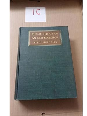 THE JOTTINGS OF AN OLD SOLICITOR SIR J. HOLLAMS 1906