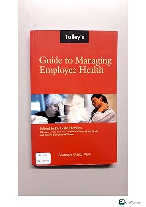 Tolley's Guide to Managing Employee Health Edited by Dr Leslie Hawkins, Director of the Robens Centre for Occupational Health and Safety, University of Surrey