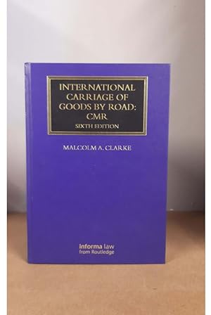INTERNATIONAL CARRIAGE OF GOODS BY ROAD: CMR SIXTH EDITION MALCOLM A. CLARKE